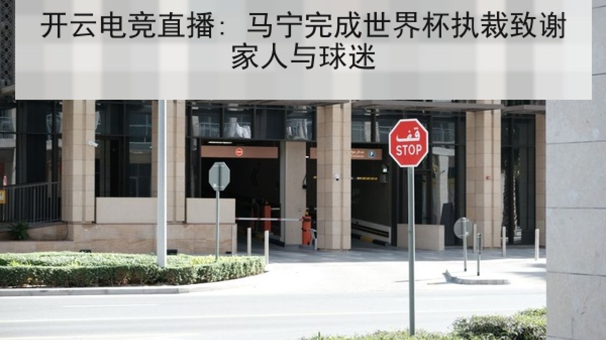 开云电竞直播: 马宁完成世界杯执裁致谢家人与球迷