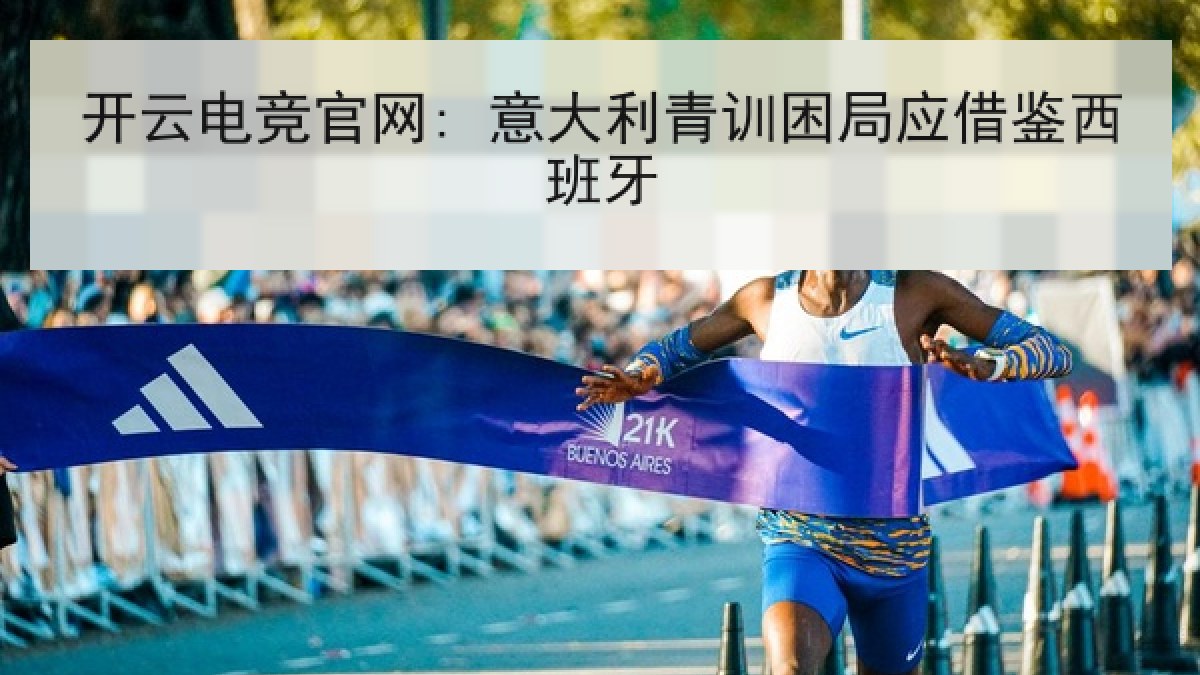 开云电竞官网: 意大利青训困局应借鉴西班牙