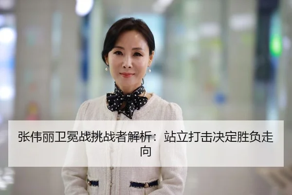 张伟丽卫冕战挑战者解析：站立打击决定胜负走向