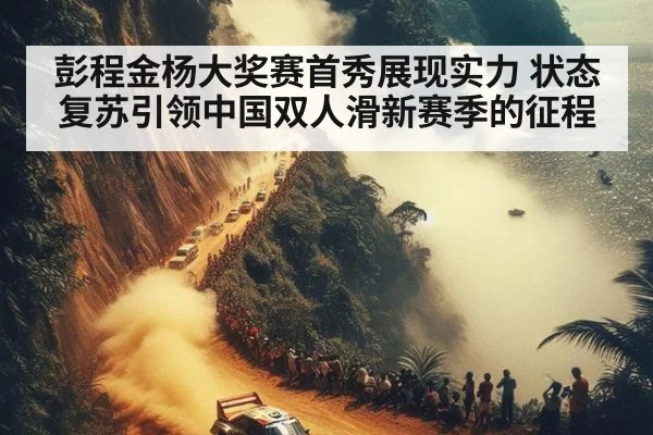 彭程金杨大奖赛首秀展现实力 状态复苏引领中国双人滑新赛季的征程
