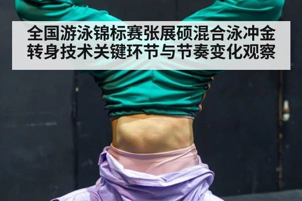 全国游泳锦标赛张展硕混合泳冲金转身技术关键环节与节奏变化观察